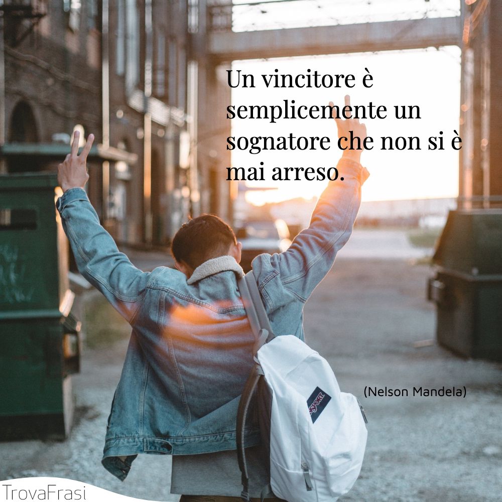 Un vincitore è semplicemente un sognatore che non si è mai arreso.