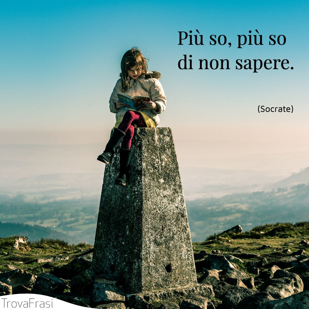 Più so, più so di non sapere.