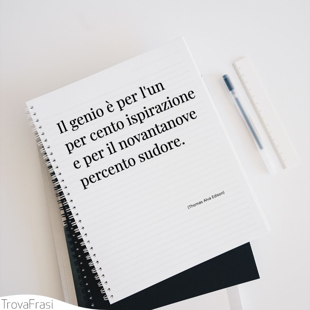 Il genio è per l'un per cento ispirazione e per il novantanove percento sudore.