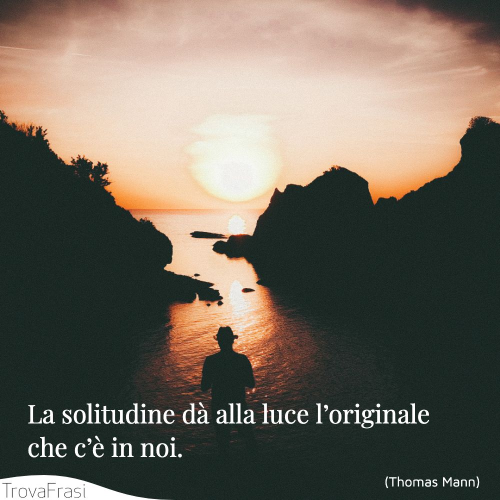La solitudine dà alla luce l’originale che c’è in noi.
