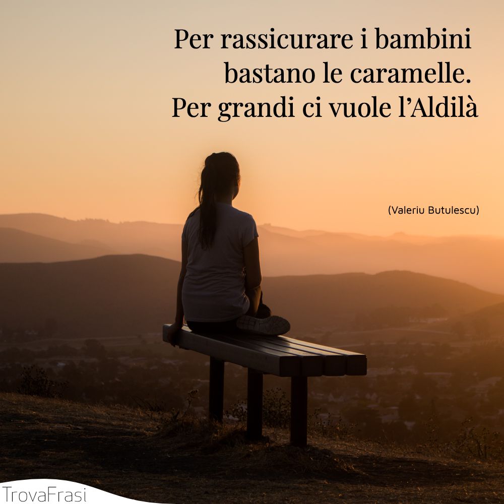 Per rassicurare i bambini bastano le caramelle. Per grandi ci vuole l’Aldilà