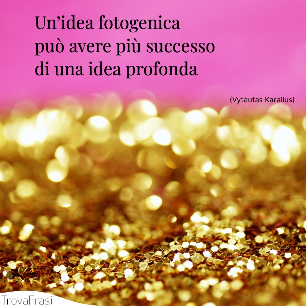 Un’idea fotogenica può avere più successo di una idea profonda