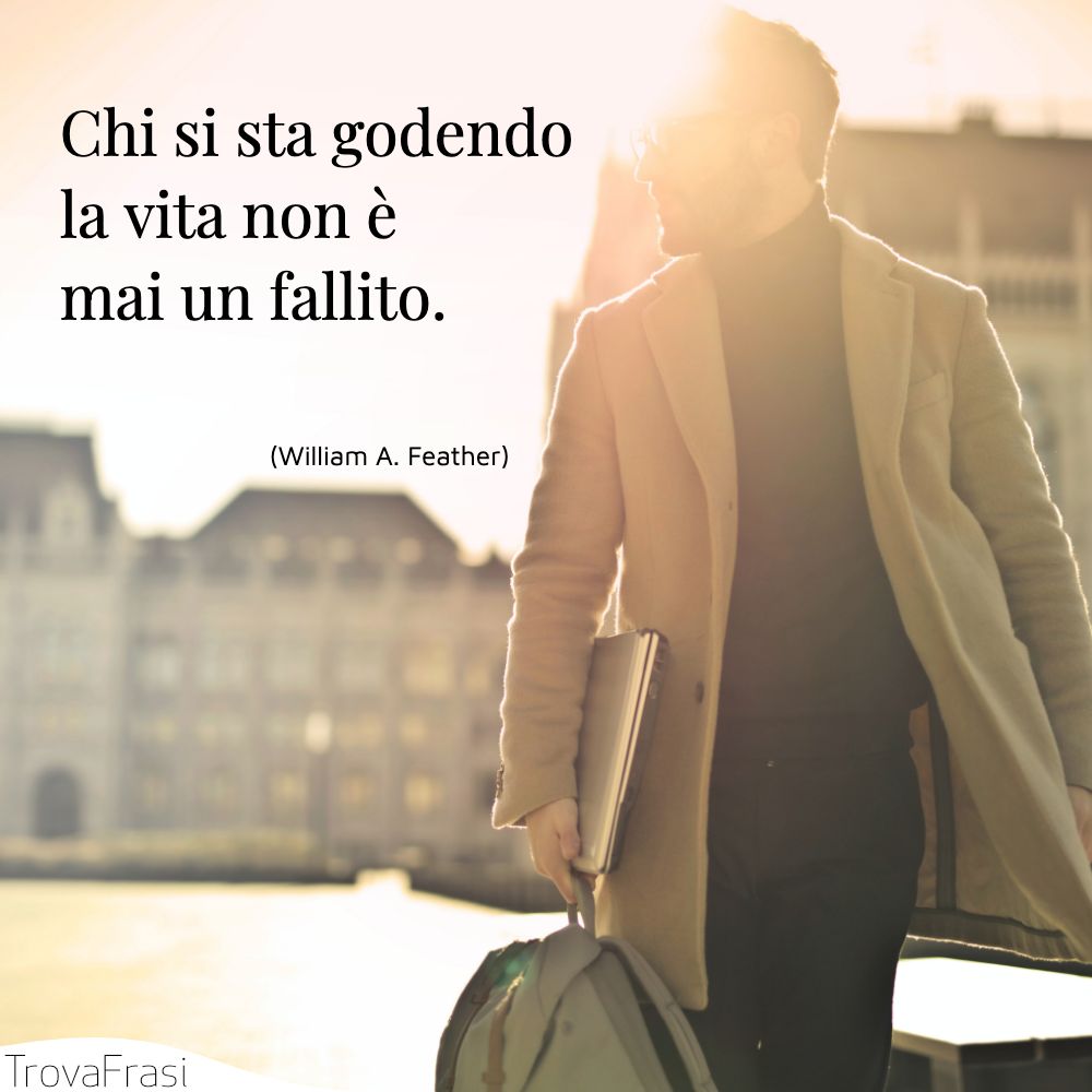 Chi si sta godendo la vita non è mai un fallito.