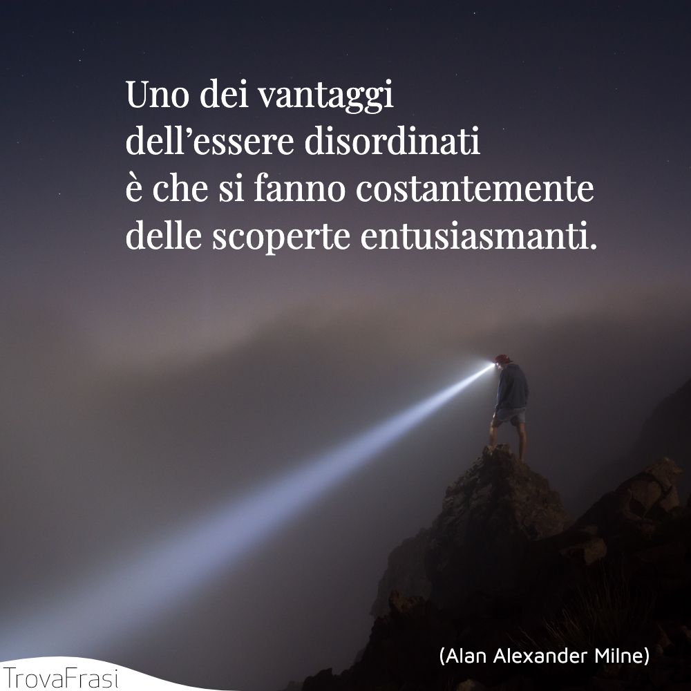Uno dei vantaggi dell’essere disordinati è che si fanno costantemente delle scoperte entusiasmanti.