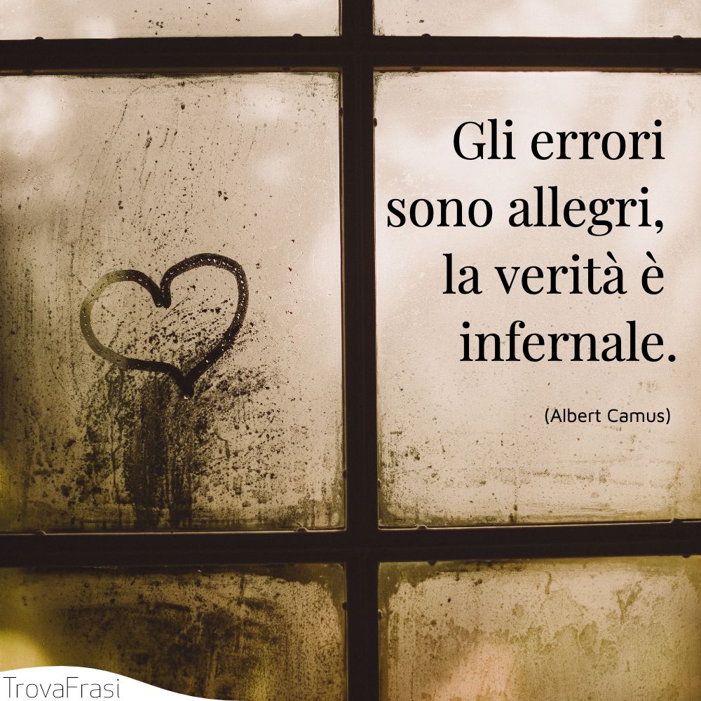 Gli errori sono allegri, la verità è infernale.