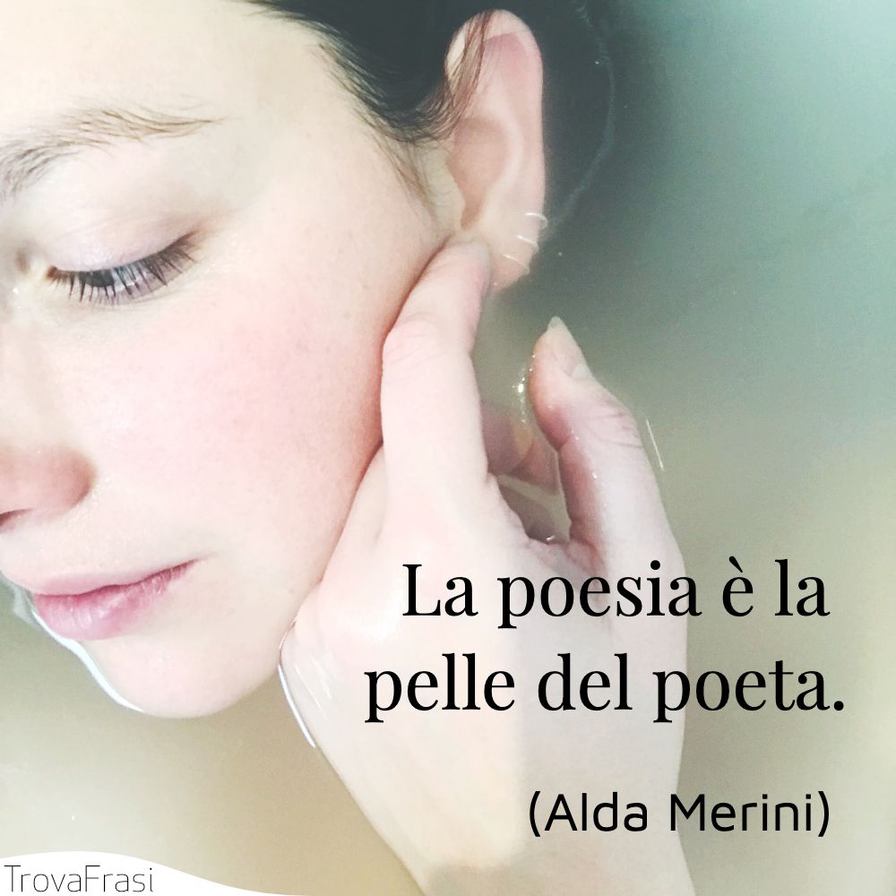 La poesia è la pelle del poeta.