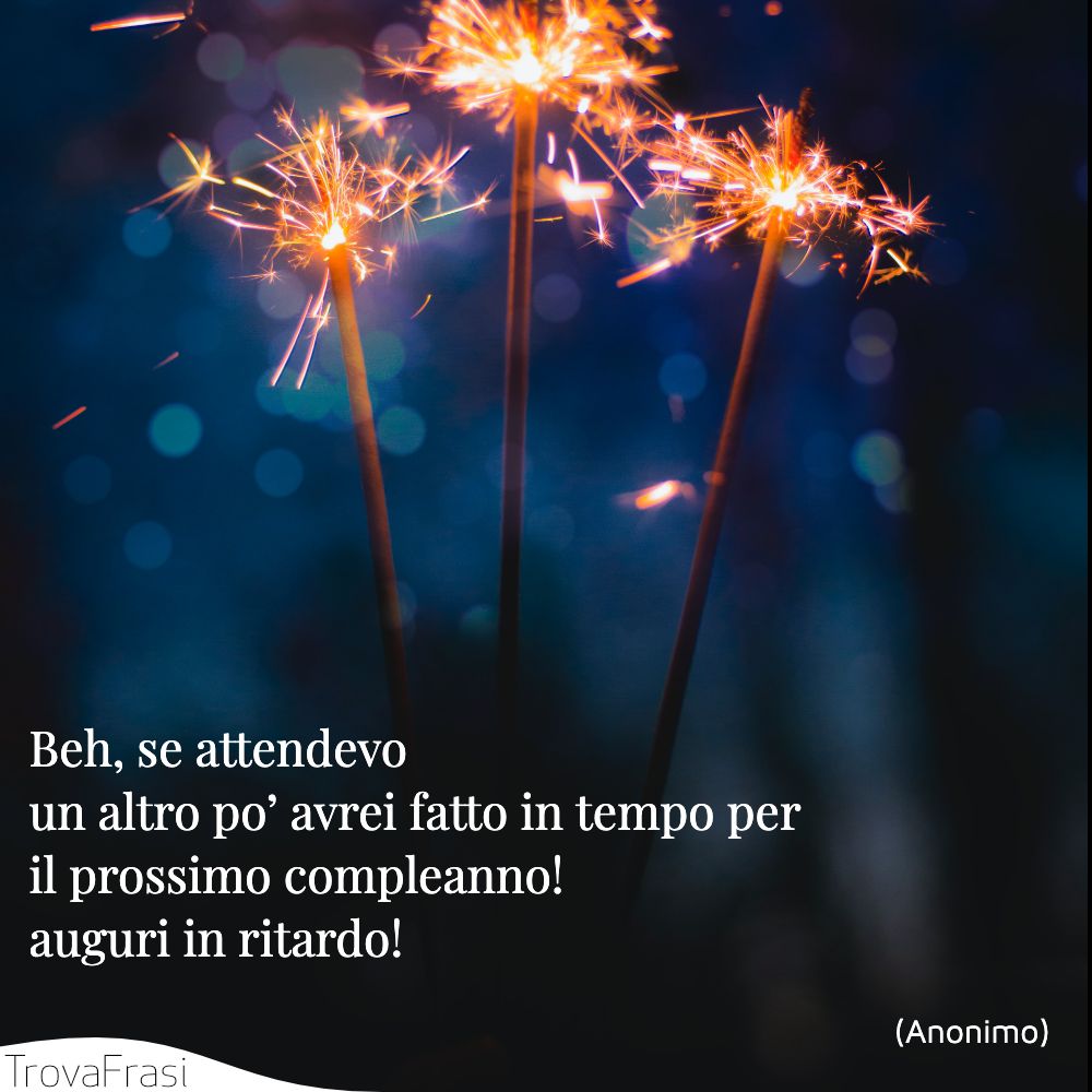 Frasi Sugli Auguri In Ritardo A Volte Capita Di Dimenticarsene Trovafrasi