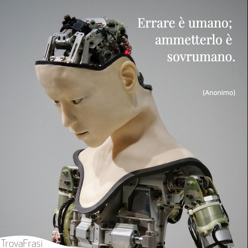 Errare è umano; ammetterlo è sovrumano.