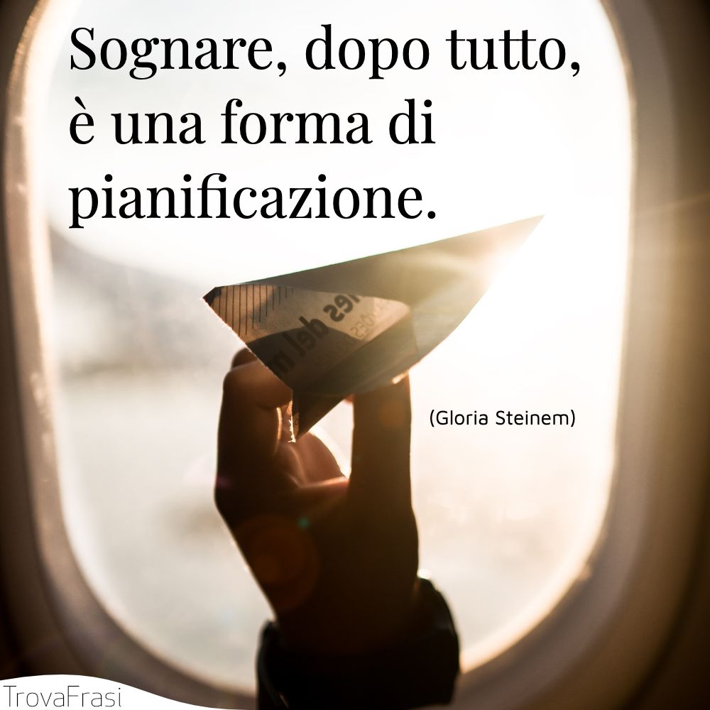Sognare, dopo tutto, è una forma di pianificazione.