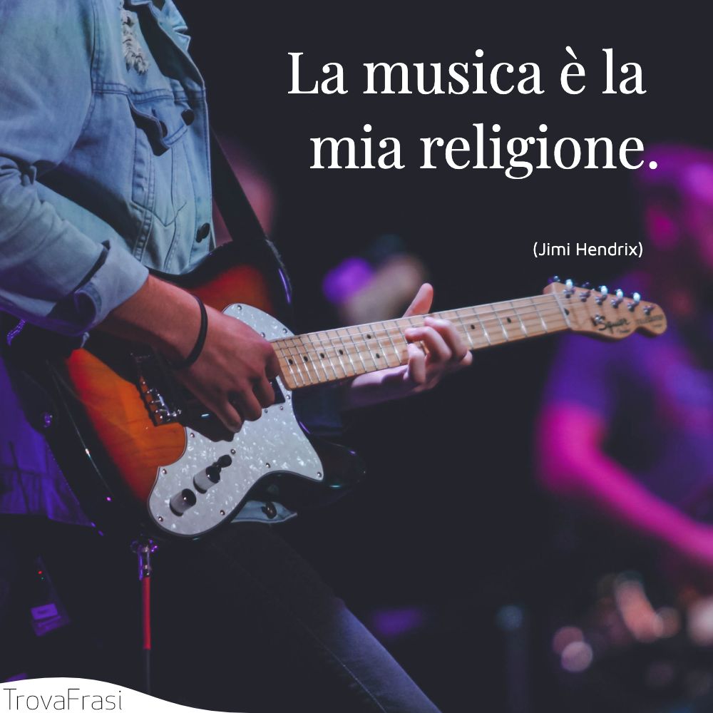 La musica è la mia religione.