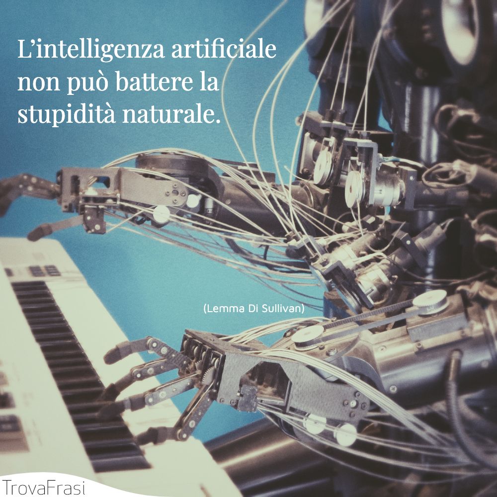 L’intelligenza artificiale non può battere la stupidità naturale.
