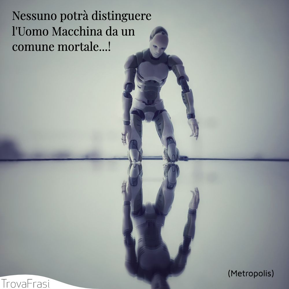 Nessuno potrà distinguere l'Uomo Macchina da un comune mortale...!
