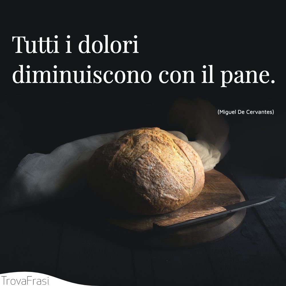 Tutti i dolori diminuiscono con il pane.