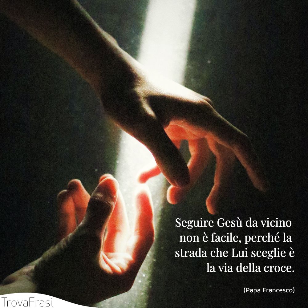 Seguire Gesù da vicino non è facile, perché la strada che Lui sceglie è la via della croce.