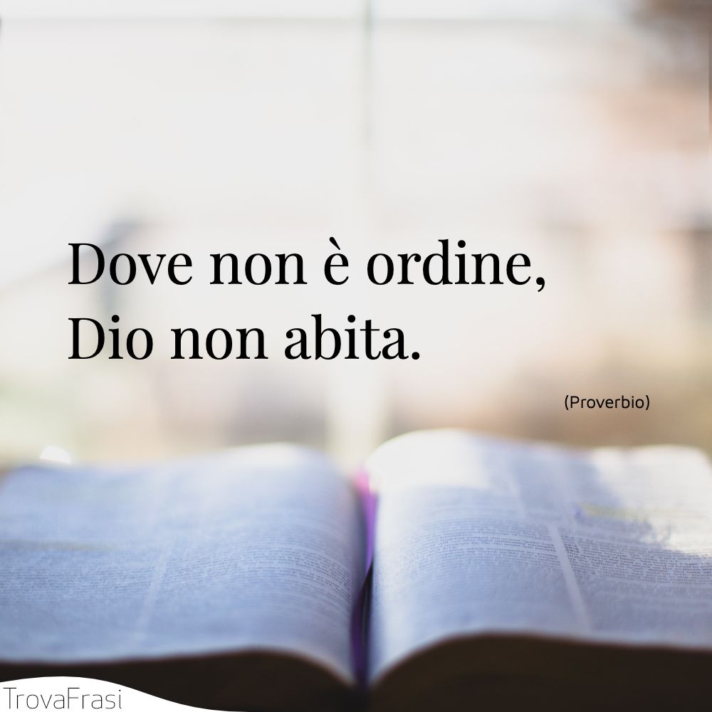 Dove non è ordine, Dio non abita.