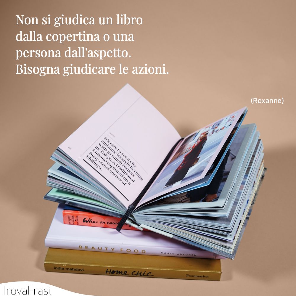 Non si giudica un libro dalla copertina o una persona dall'aspetto. Bisogna giudicare le azioni.