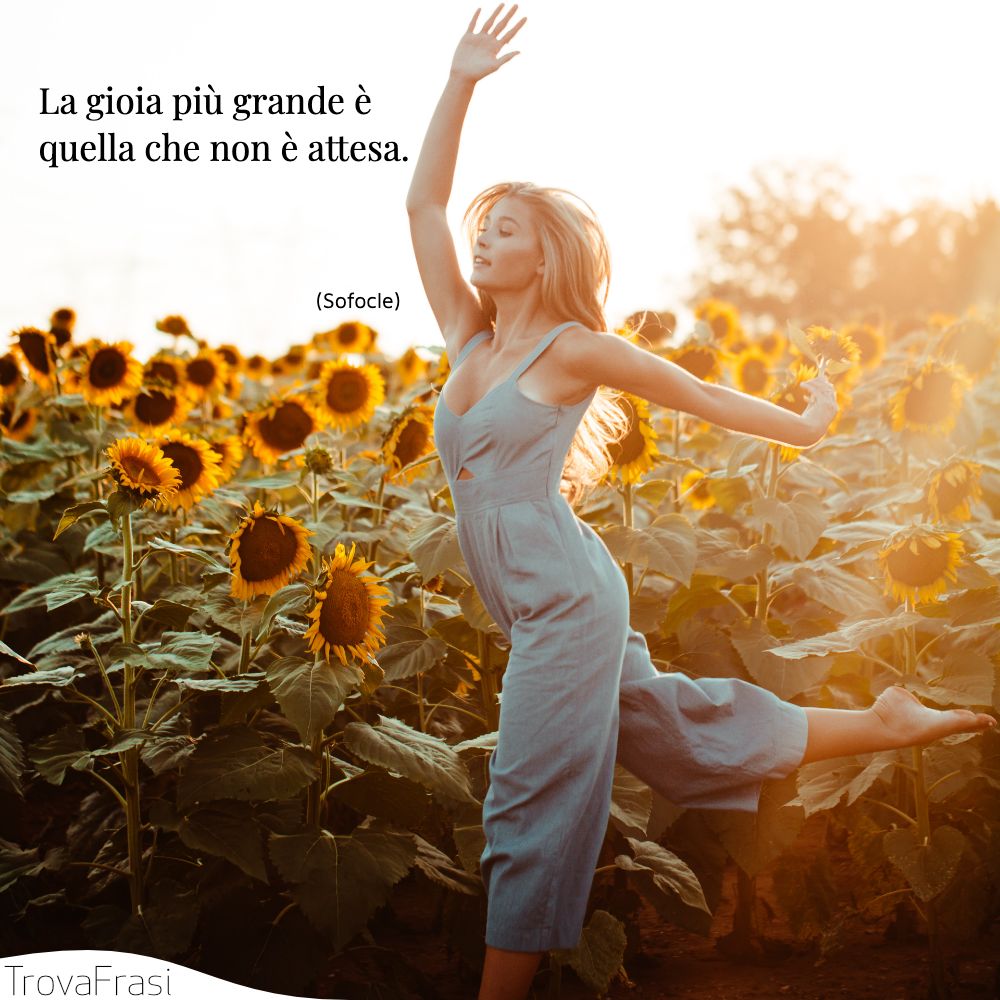 La gioia più grande è quella che non è attesa.