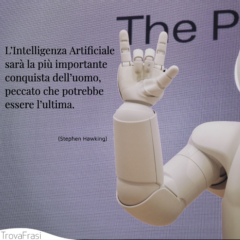 L’Intelligenza Artificiale sarà la più importante conquista dell’uomo, peccato che potrebbe essere l’ultima.