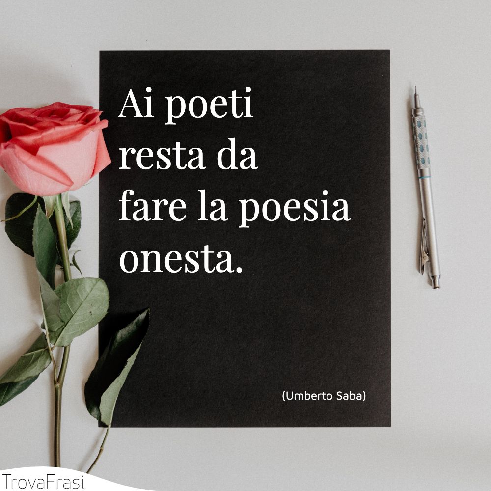 Ai poeti resta da fare la poesia onesta.