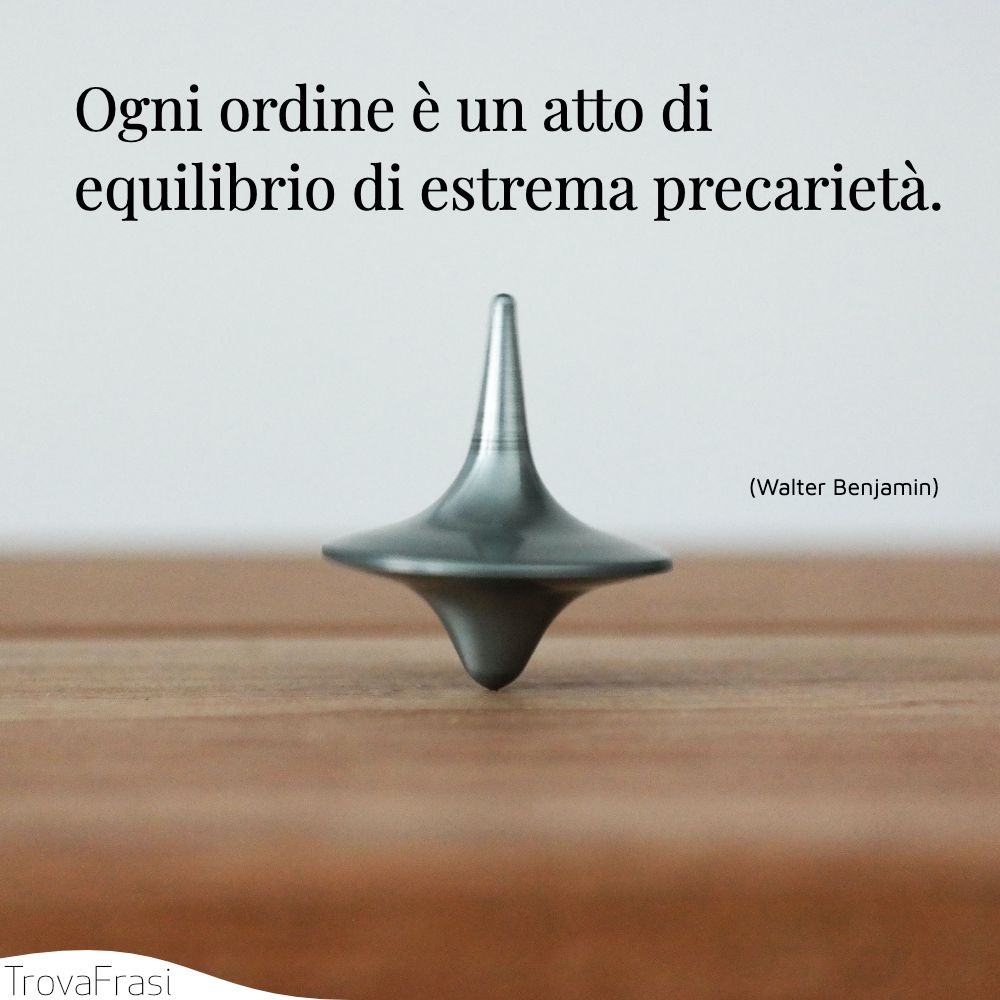 Ogni ordine è un atto di equilibrio di estrema precarietà.