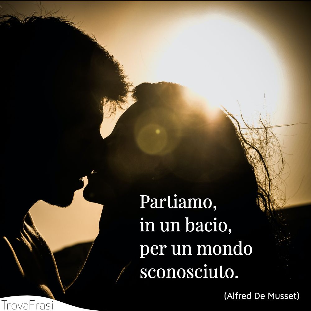 Partiamo, in un bacio, per un mondo sconosciuto.