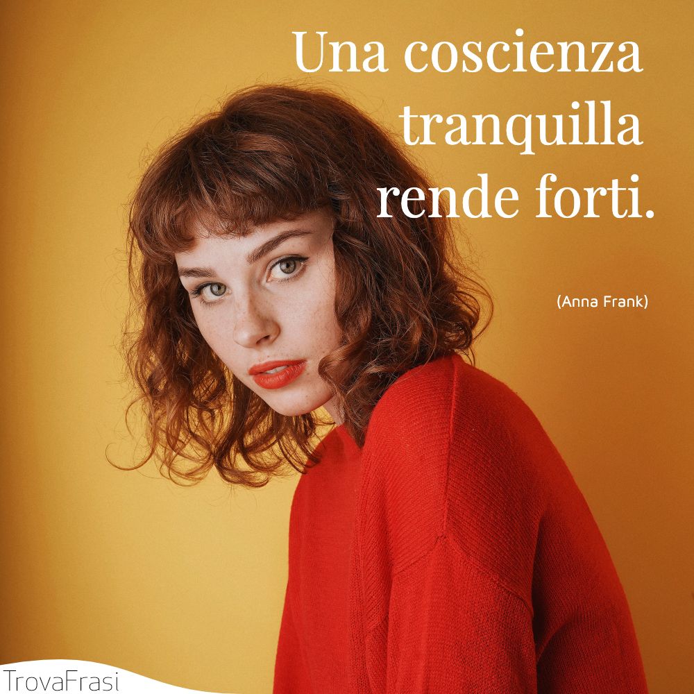 Una coscienza tranquilla rende forti.