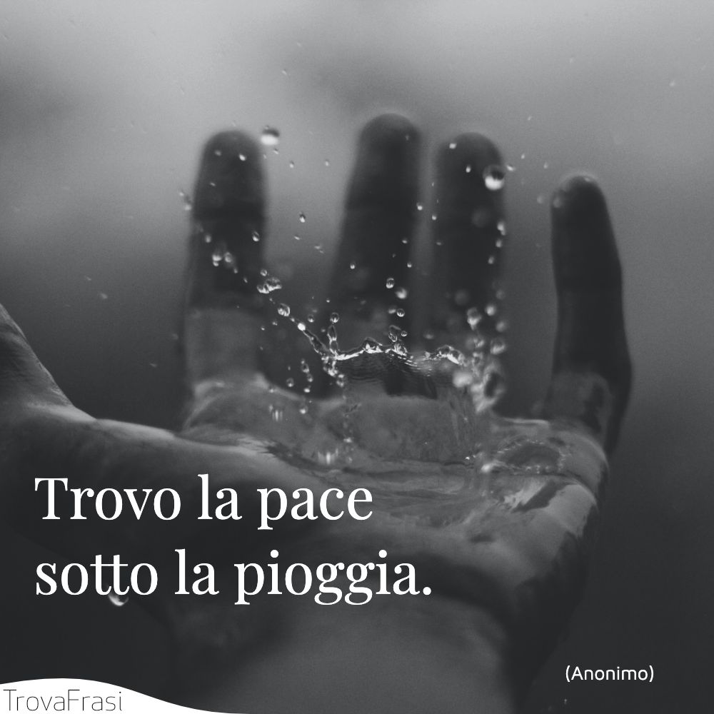 Trovo la pace sotto la pioggia.