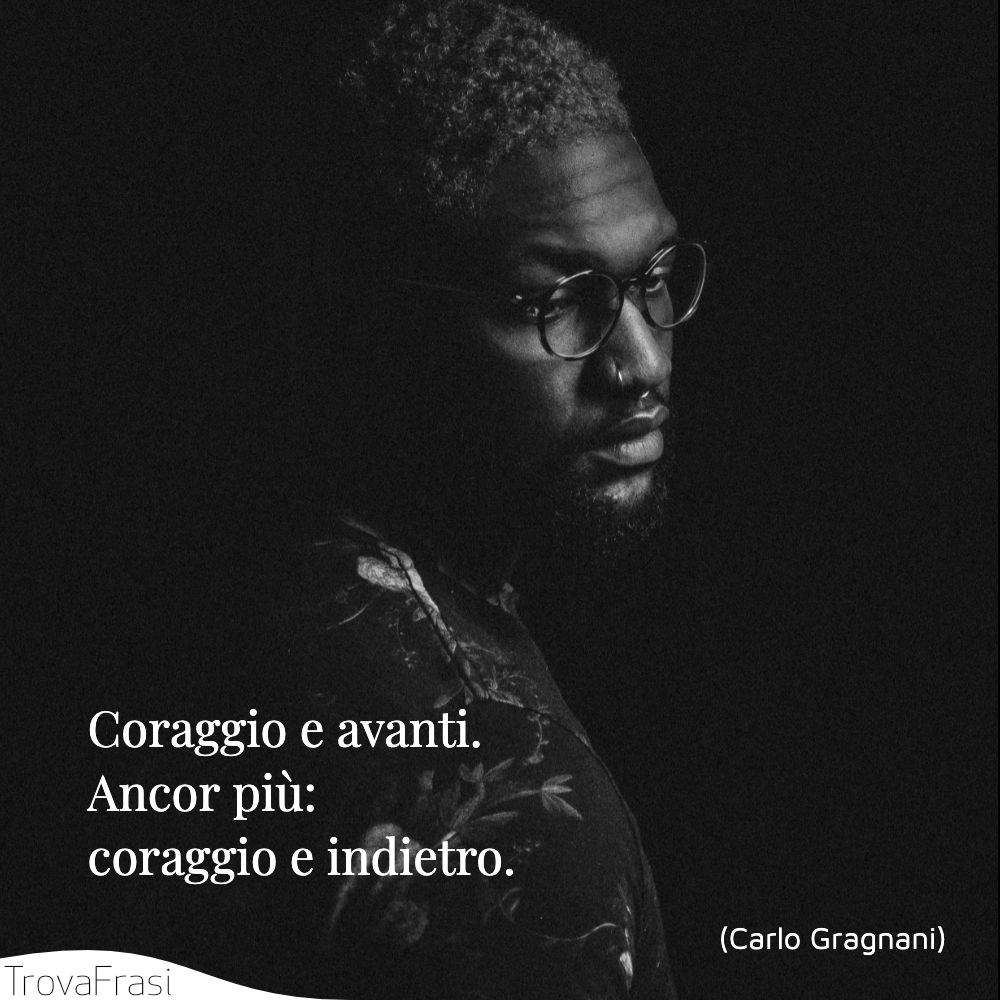 Coraggio e avanti. Ancor più: coraggio e indietro.