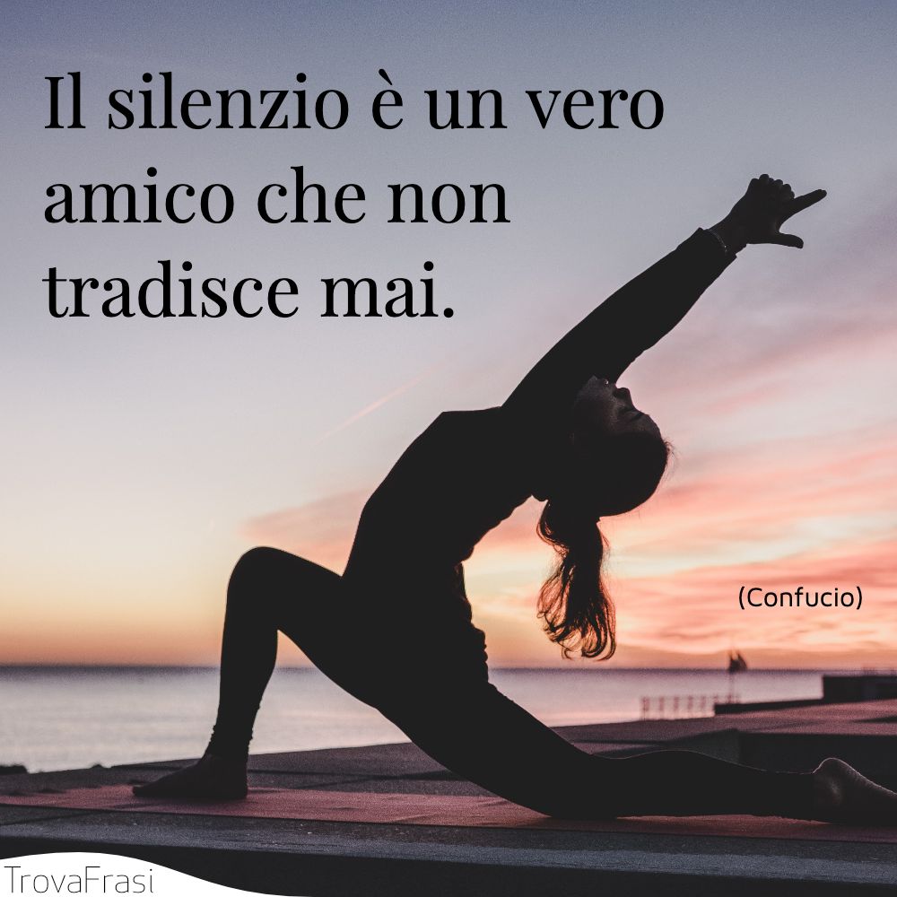 Il silenzio è un vero amico che non tradisce mai.