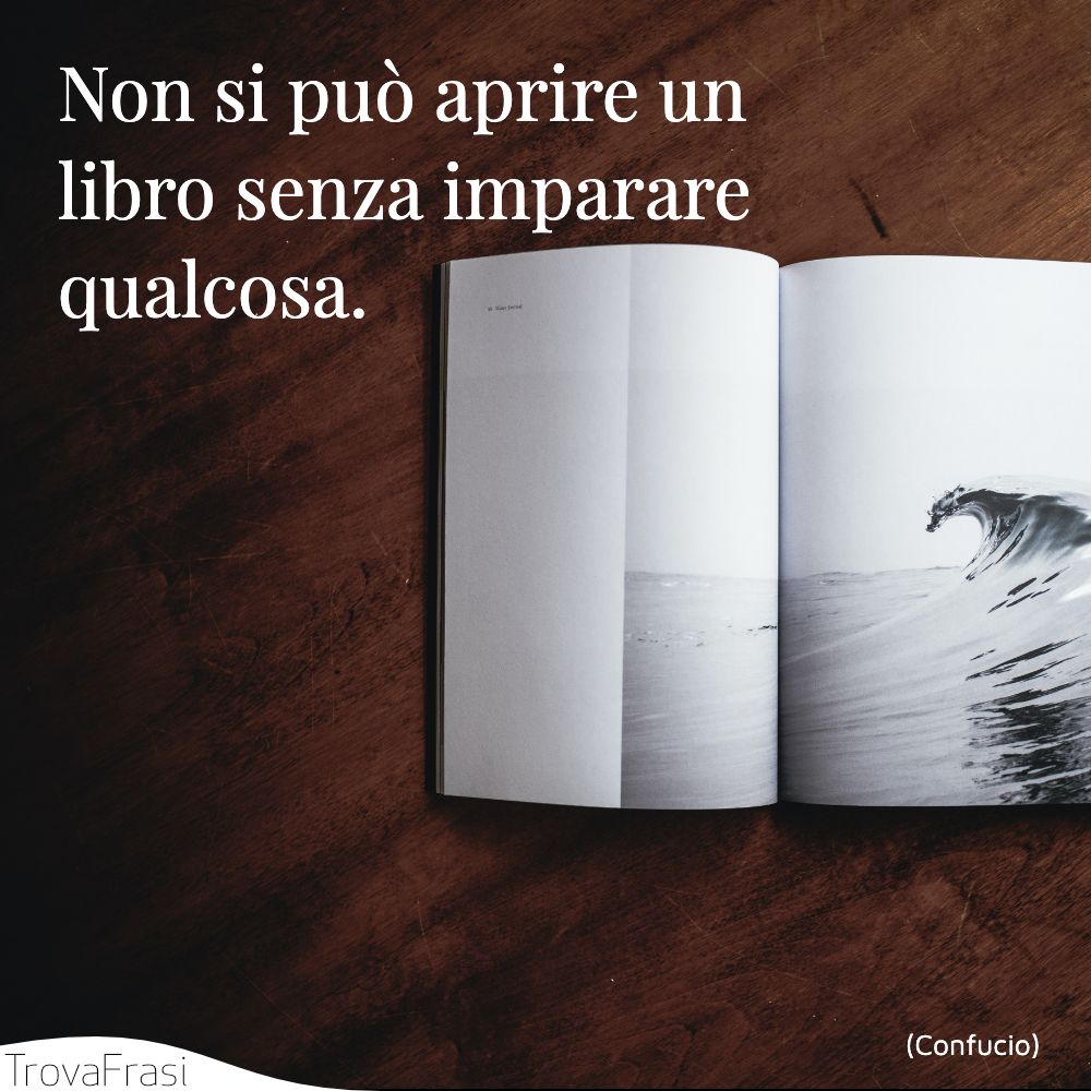Non si può aprire un libro senza imparare qualcosa.
