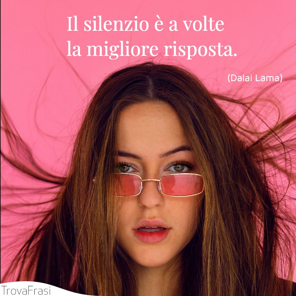 Il silenzio è a volte la migliore risposta.