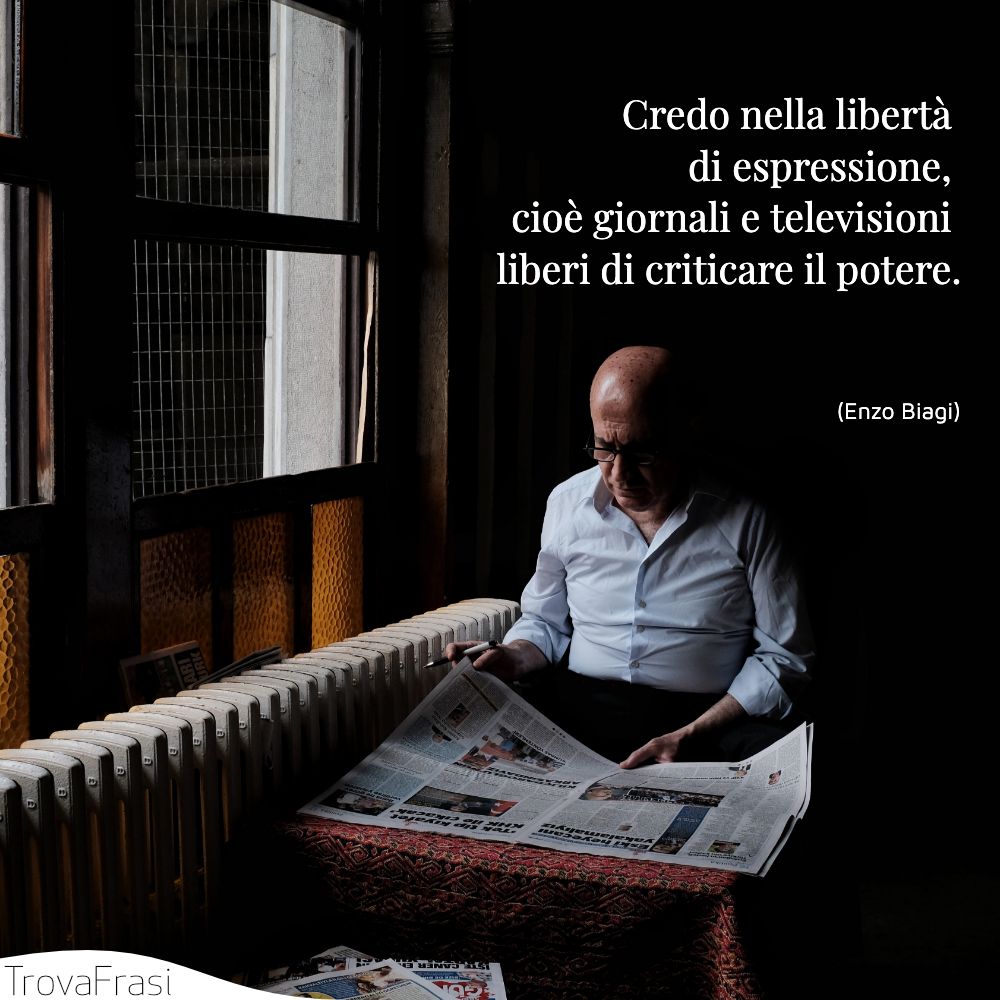 Credo nella libertà di espressione, cioè giornali e televisioni liberi di criticare il potere.