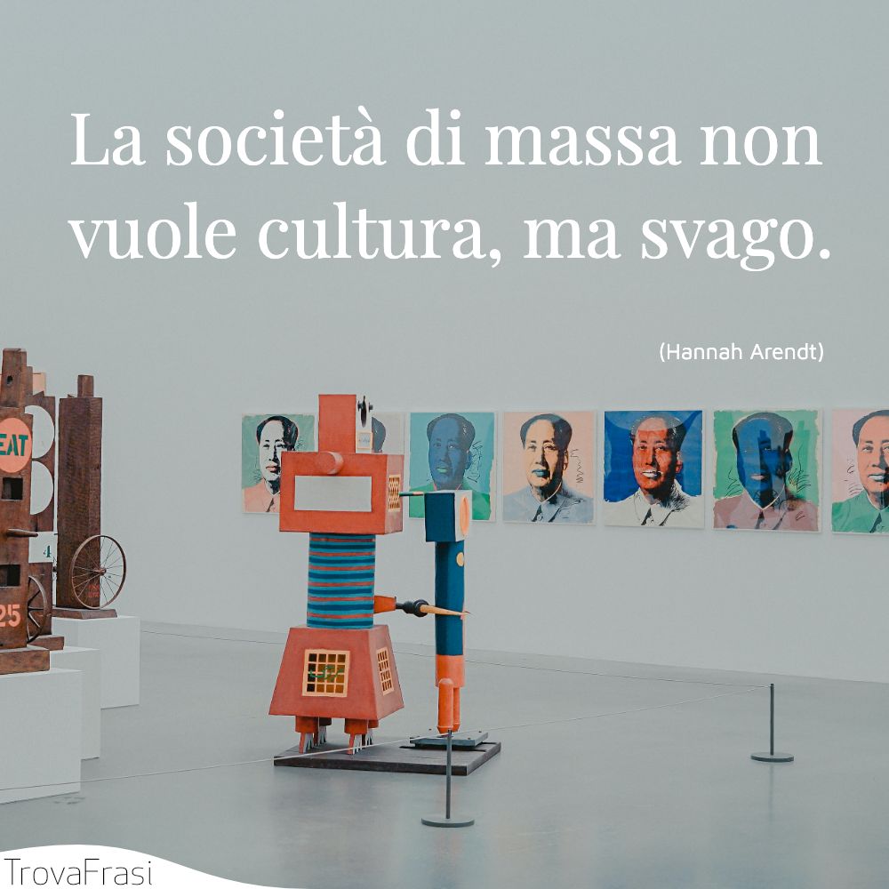 La società di massa non vuole cultura, ma svago.