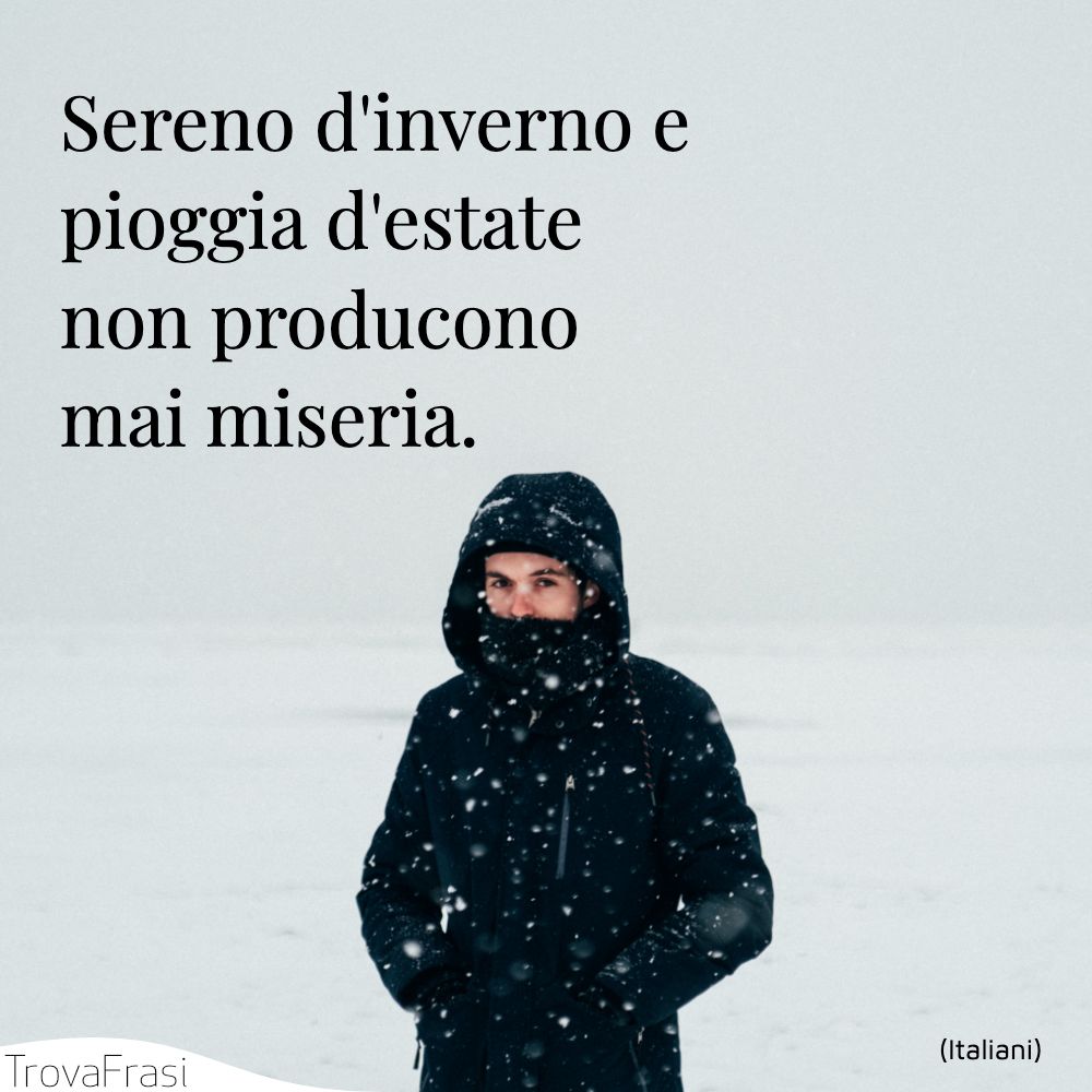 Sereno d'inverno e pioggia d'estate non producono mai miseria.