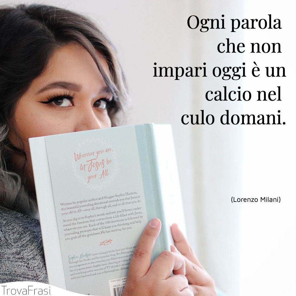 Ogni parola che non impari oggi è un calcio nel culo domani.