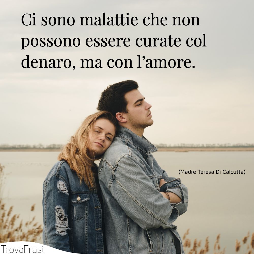 Ci sono malattie che non possono essere curate col denaro, ma con l’amore.