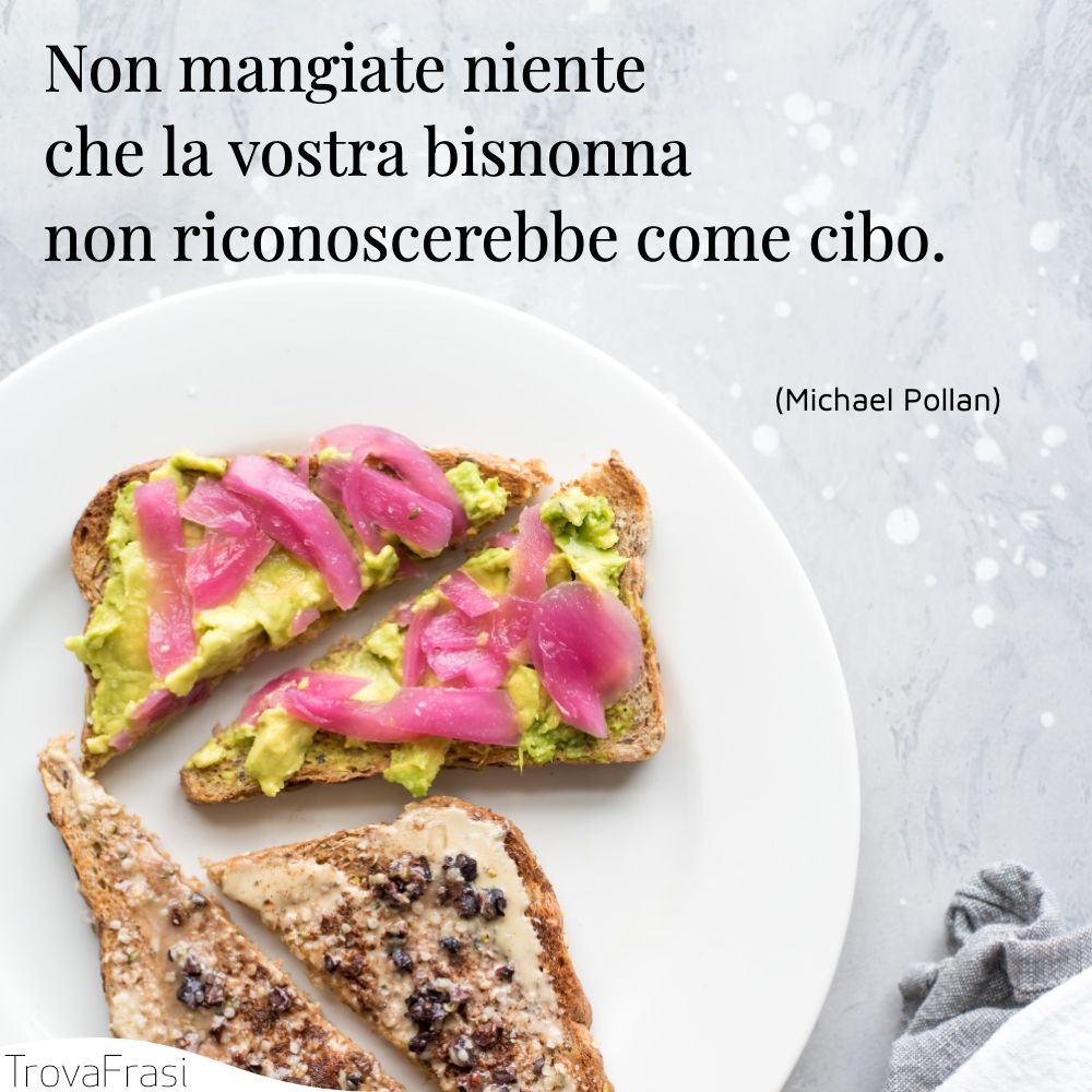 Non mangiate niente che la vostra bisnonna non riconoscerebbe come cibo.