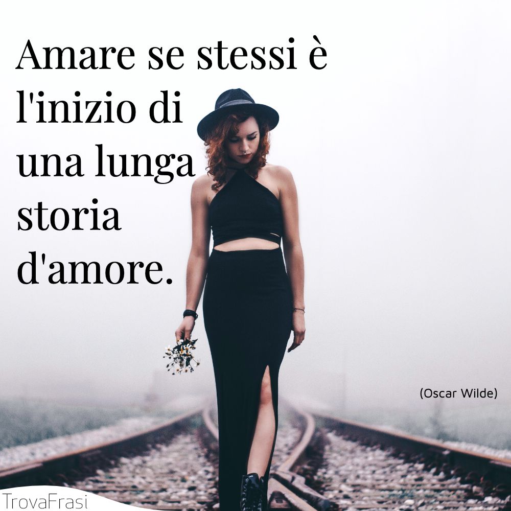 Amare se stessi è l'inizio di una lunga storia d'amore.