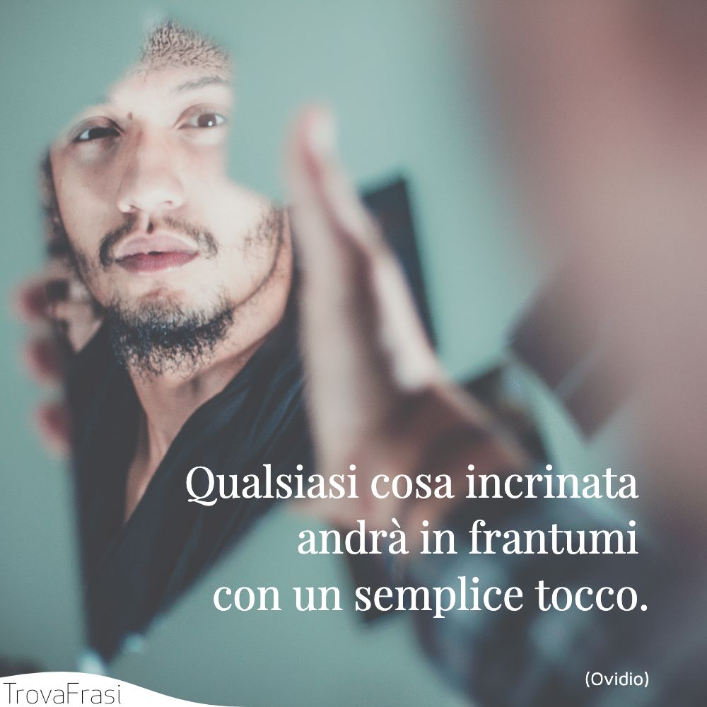 Qualsiasi cosa incrinata andrà in frantumi con un semplice tocco.