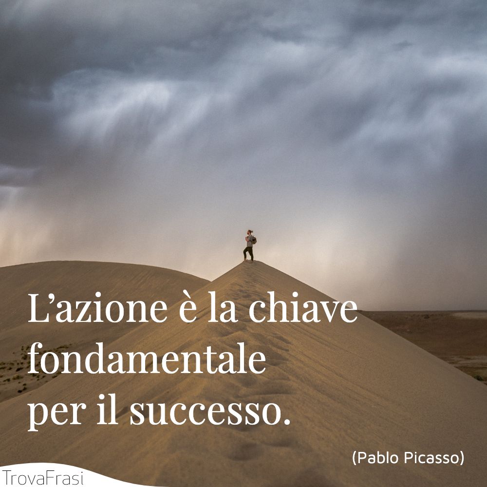 L’azione è la chiave fondamentale per il successo.