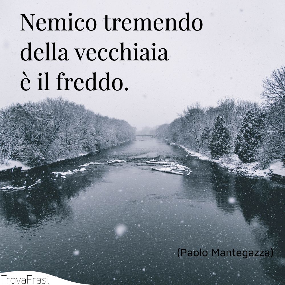 Nemico tremendo della vecchiaia è il freddo.