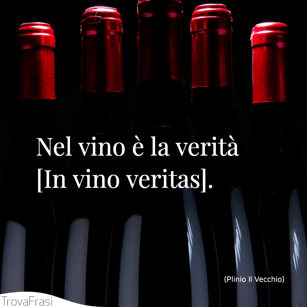 Nel vino è la verità [In vino veritas].