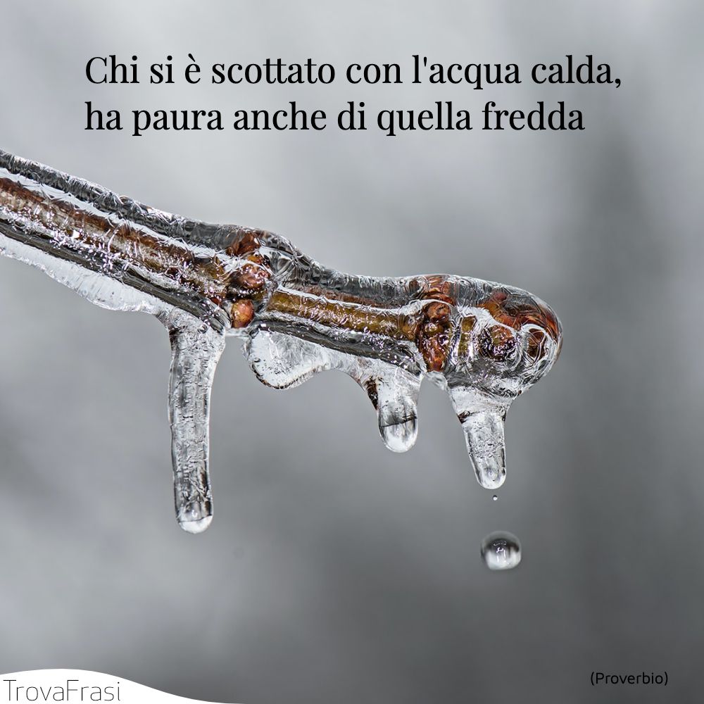 Chi si è scottato con l'acqua calda, ha paura anche di quella fredda
