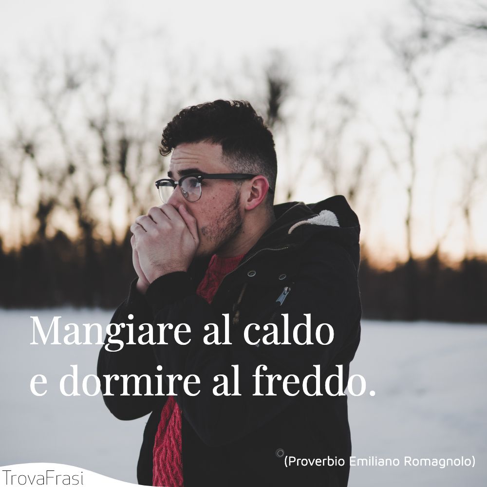 Mangiare al caldo e dormire al freddo.