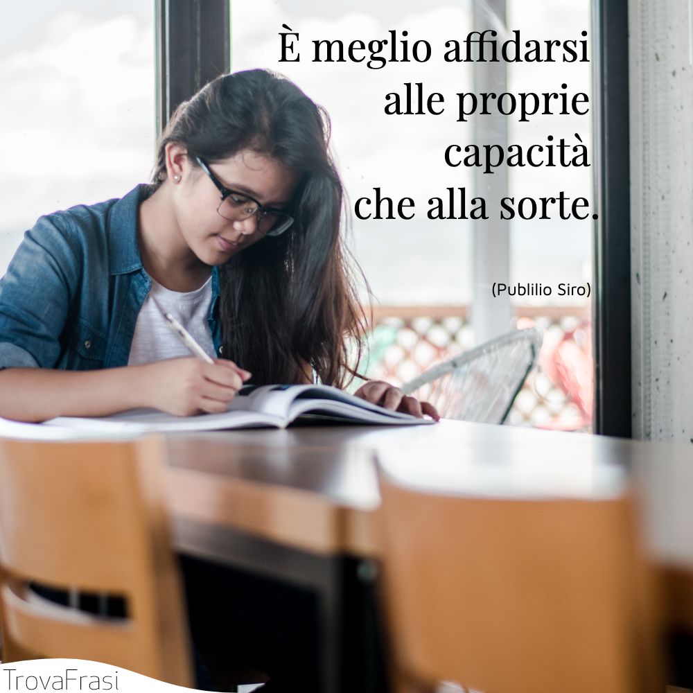 È meglio affidarsi alle proprie capacità che alla sorte.