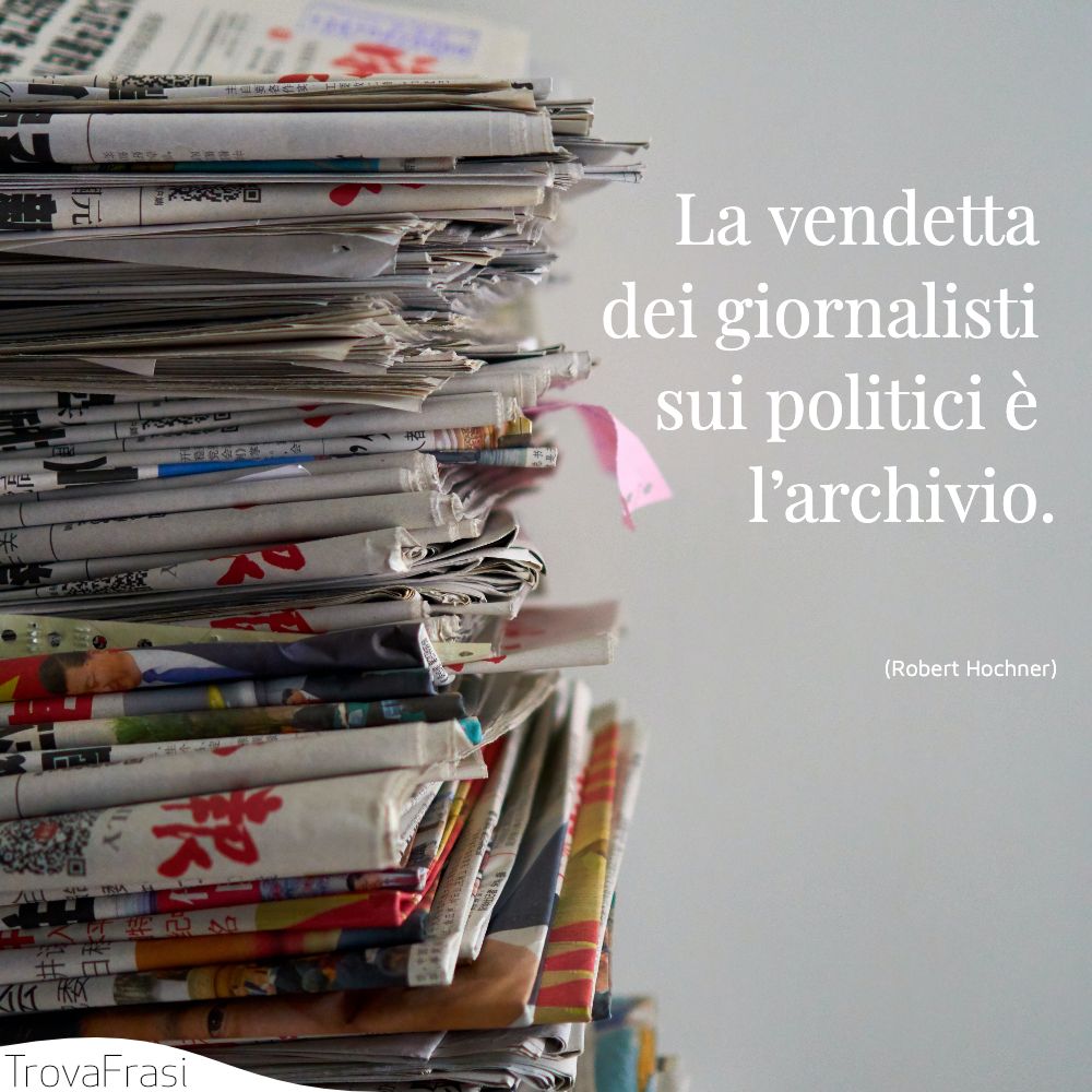 La vendetta dei giornalisti sui politici è l’archivio.