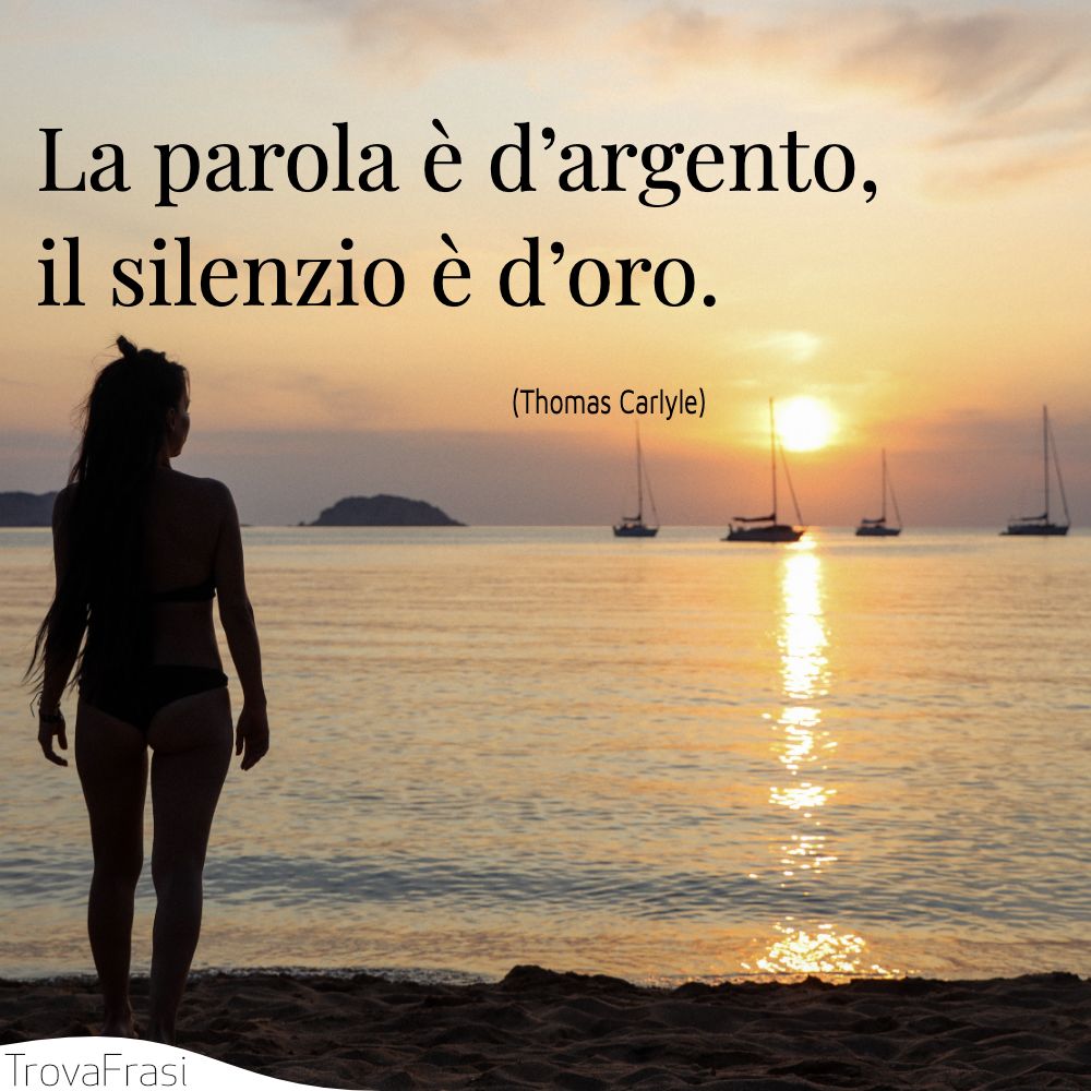 La parola è d’argento, il silenzio è d’oro.