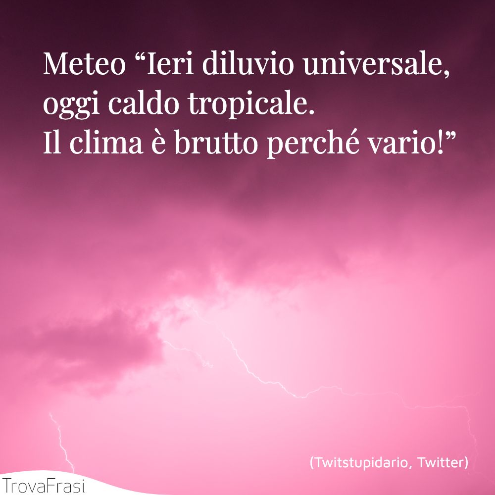 Meteo “Ieri diluvio universale, oggi caldo tropicale. Il clima è brutto perché vario!”
