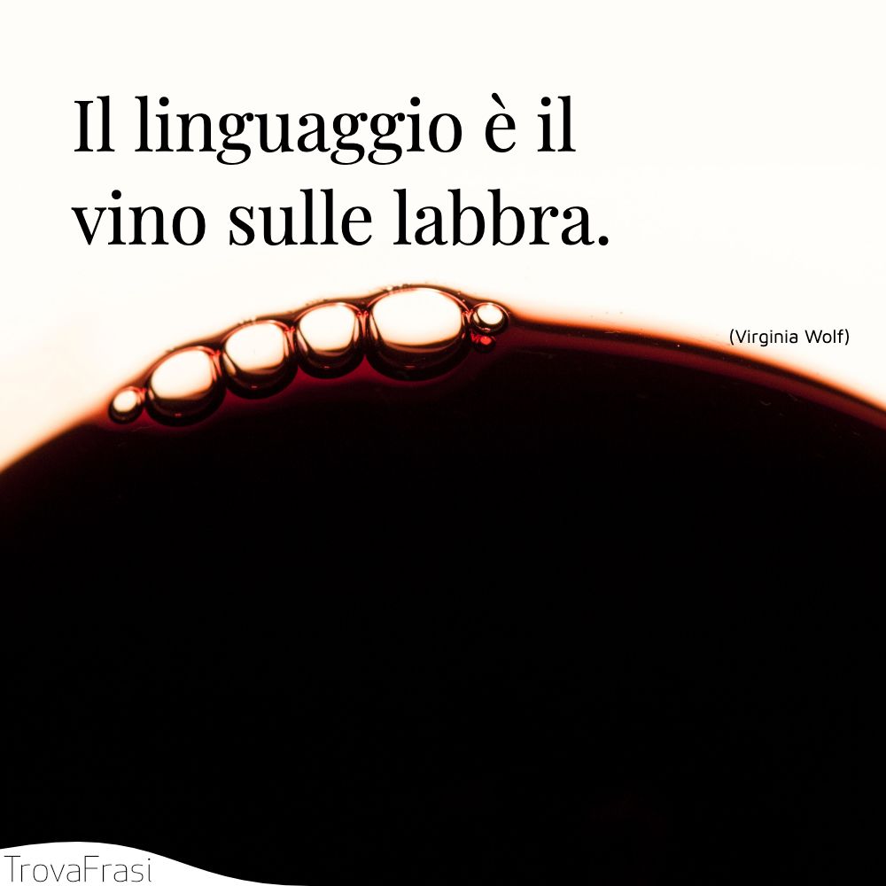 Il linguaggio è il vino sulle labbra.