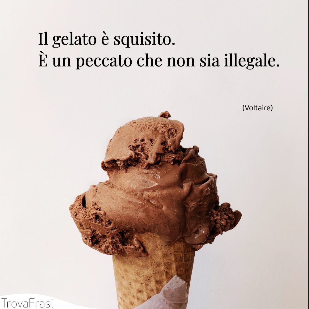 Il gelato è squisito. È un peccato che non sia illegale.